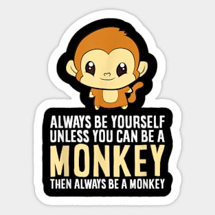 Always Be Yourself Unless You Can Be A Monkey Monkey Lover Sticker